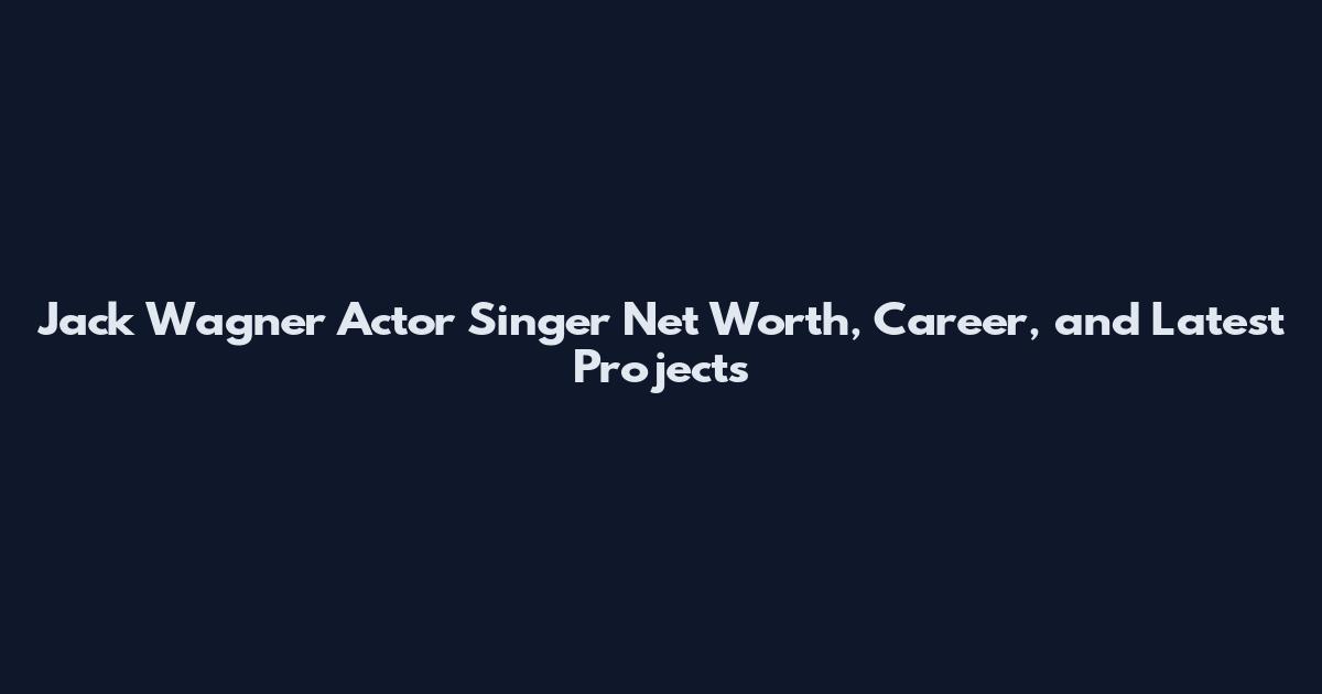 Jack Wagner Actor Singer Net Worth, Career, and Latest Projects