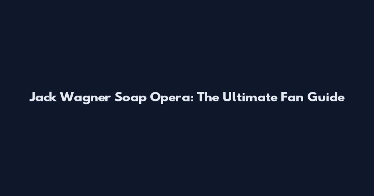 Jack Wagner Soap Opera: The Ultimate Fan Guide