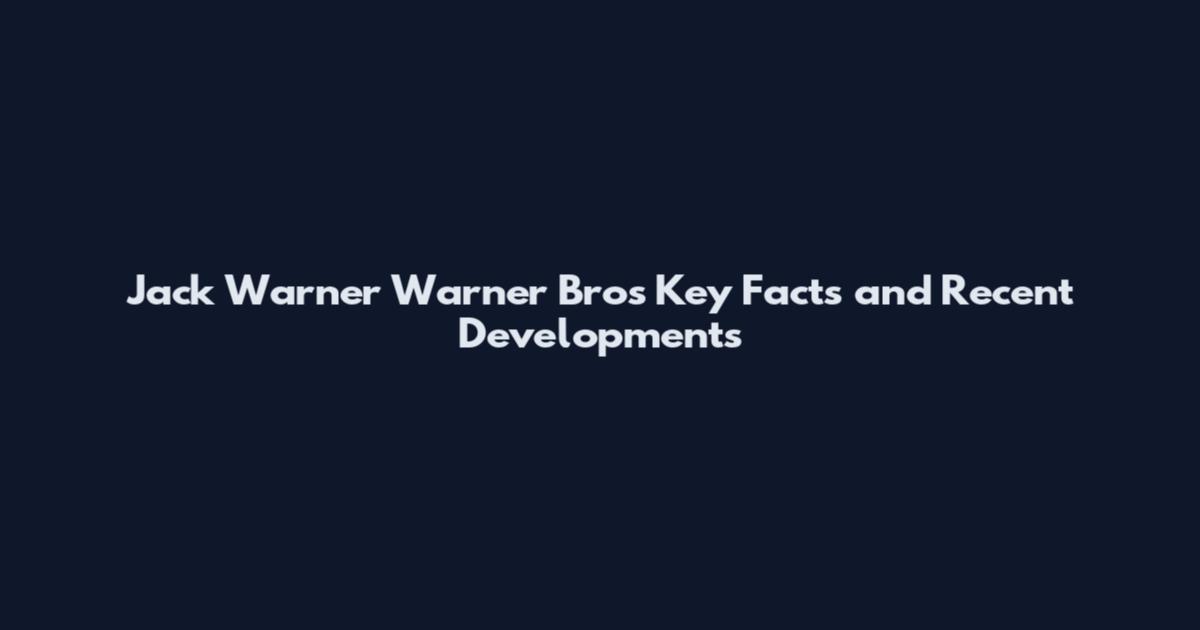 Jack Warner Warner Bros Key Facts and Recent Developments