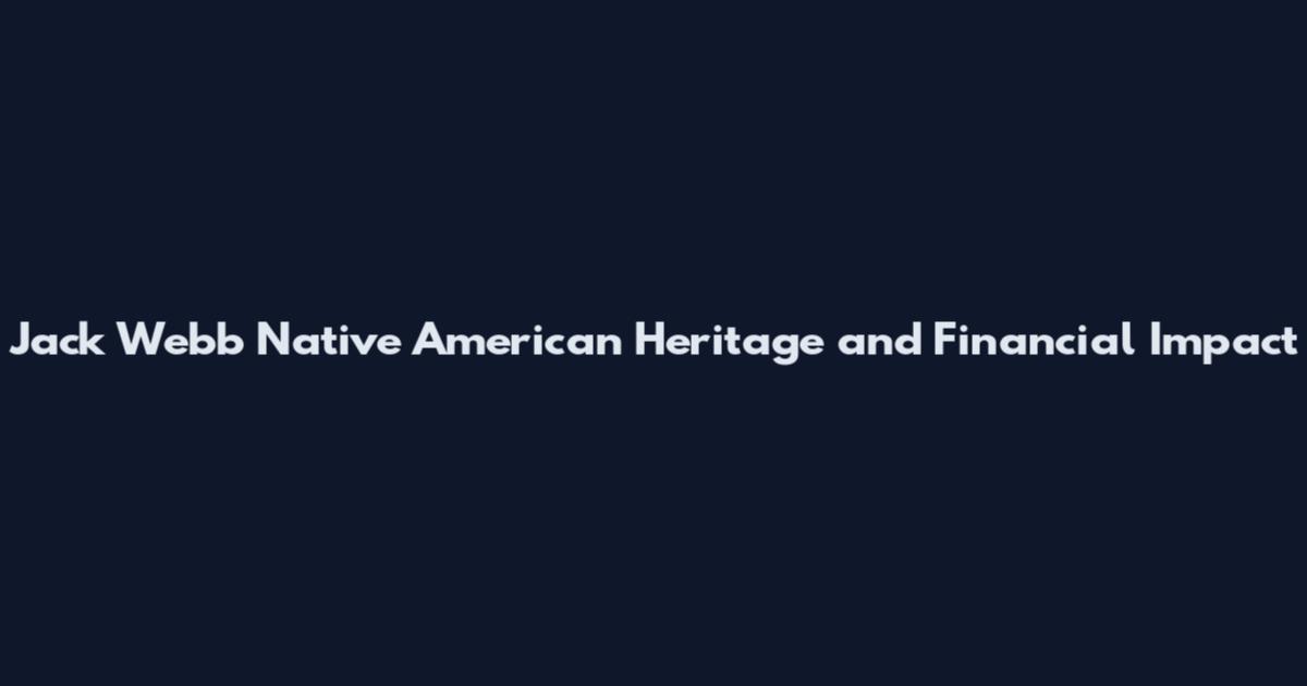 Jack Webb Native American Heritage and Financial Impact