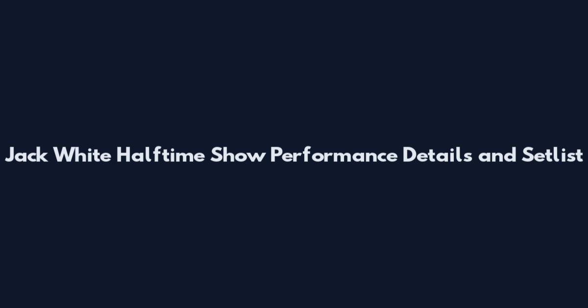 Jack White Halftime Show Performance Details and Setlist