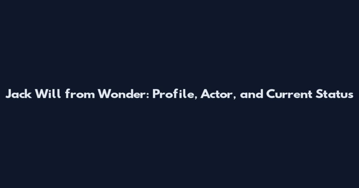 Jack Will from Wonder: Profile, Actor, and Current Status