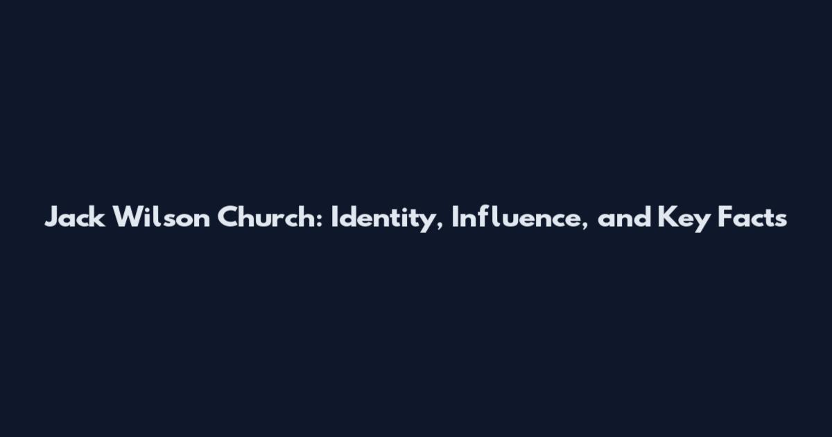 Jack Wilson Church: Identity, Influence, and Key Facts