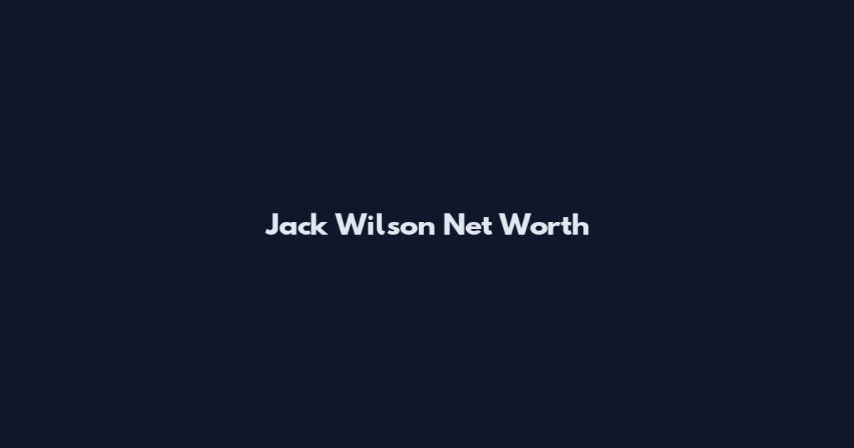 Jack Wilson Net Worth