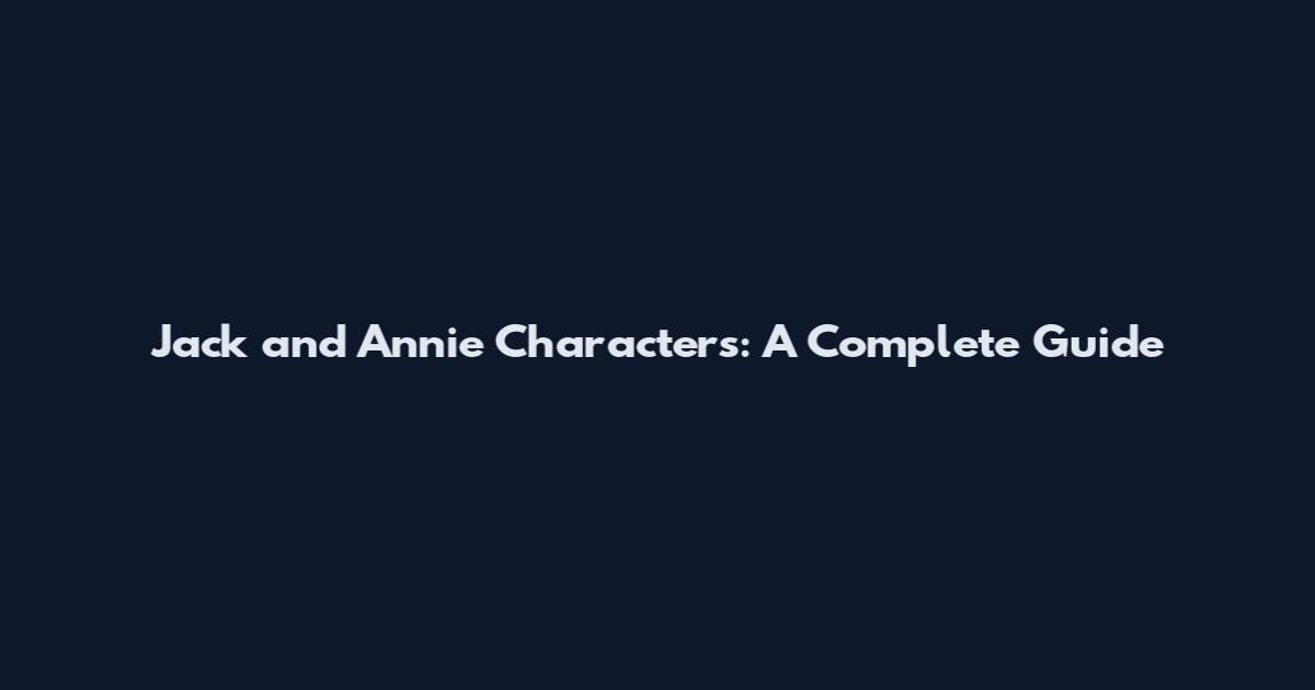 Jack and Annie Characters: A Complete Guide