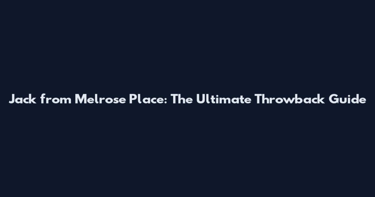 Jack from Melrose Place: The Ultimate Throwback Guide