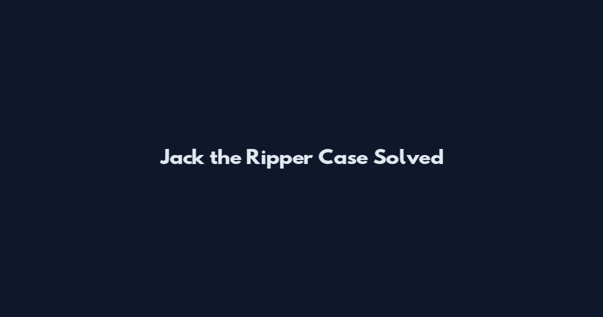 Jack the Ripper Case Solved