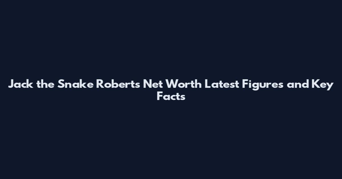 Jack the Snake Roberts Net Worth Latest Figures and Key Facts