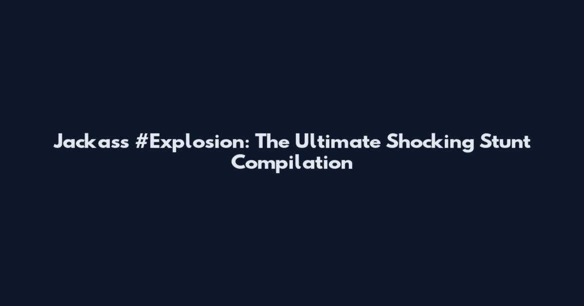 Jackass #Explosion: The Ultimate Shocking Stunt Compilation