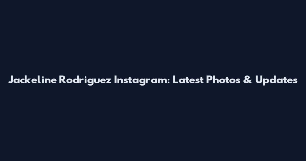 Jackeline Rodriguez Instagram: Latest Photos & Updates