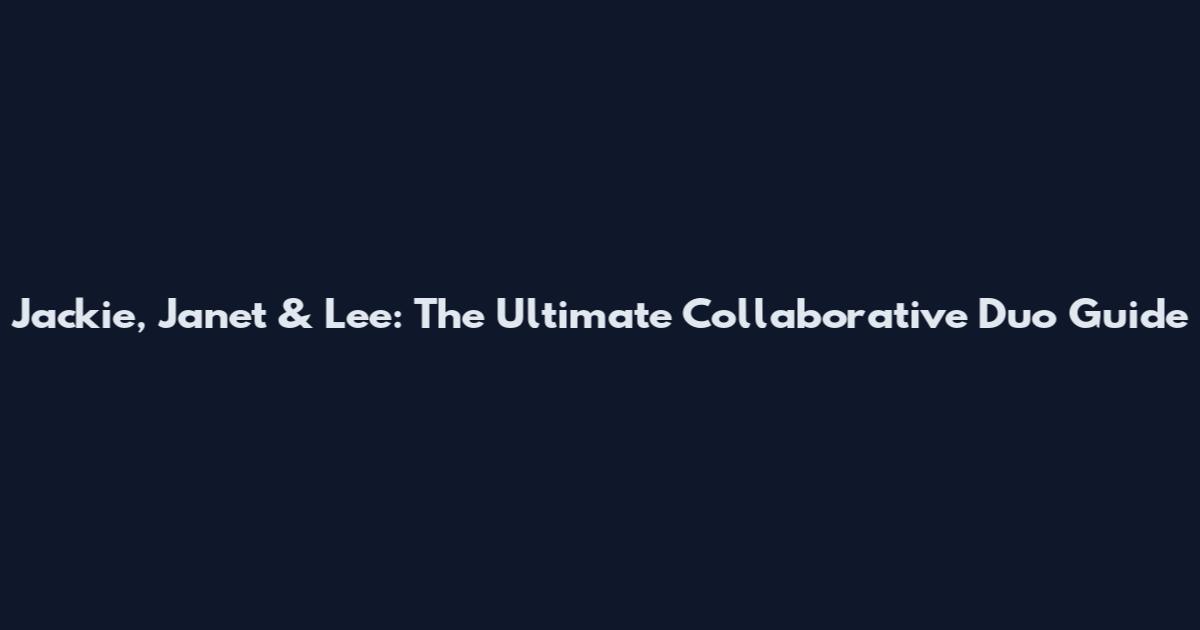 Jackie, Janet & Lee: The Ultimate Collaborative Duo Guide