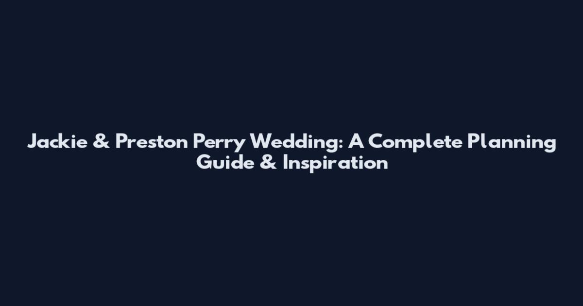 Jackie & Preston Perry Wedding: A Complete Planning Guide & Inspiration