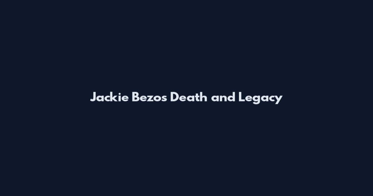 Jackie Bezos Death and Legacy