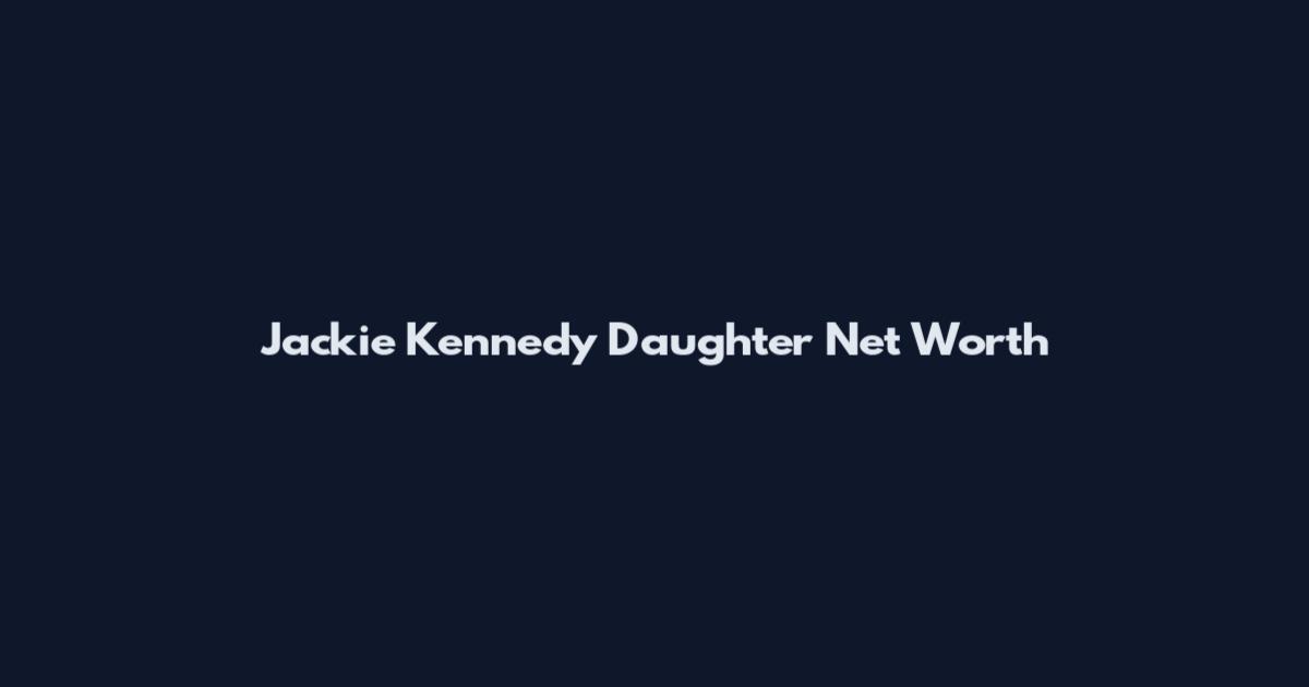 Jackie Kennedy Daughter Net Worth