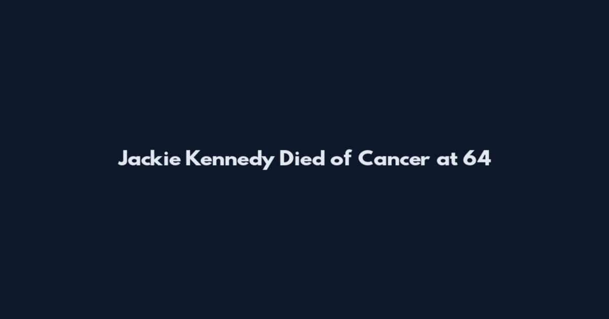 Jackie Kennedy Died of Cancer at 64