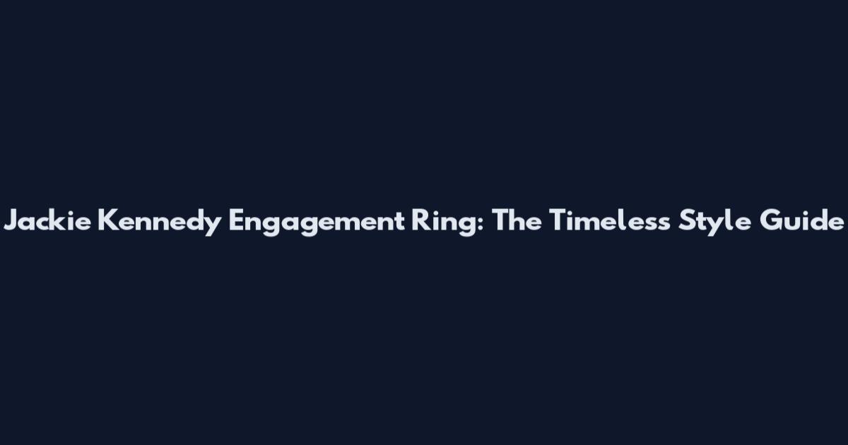 Jackie Kennedy Engagement Ring: The Timeless Style Guide