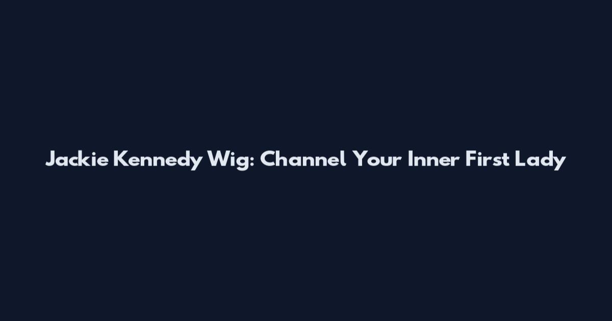 Jackie Kennedy Wig: Channel Your Inner First Lady