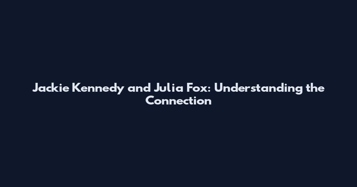 Jackie Kennedy and Julia Fox: Understanding the Connection