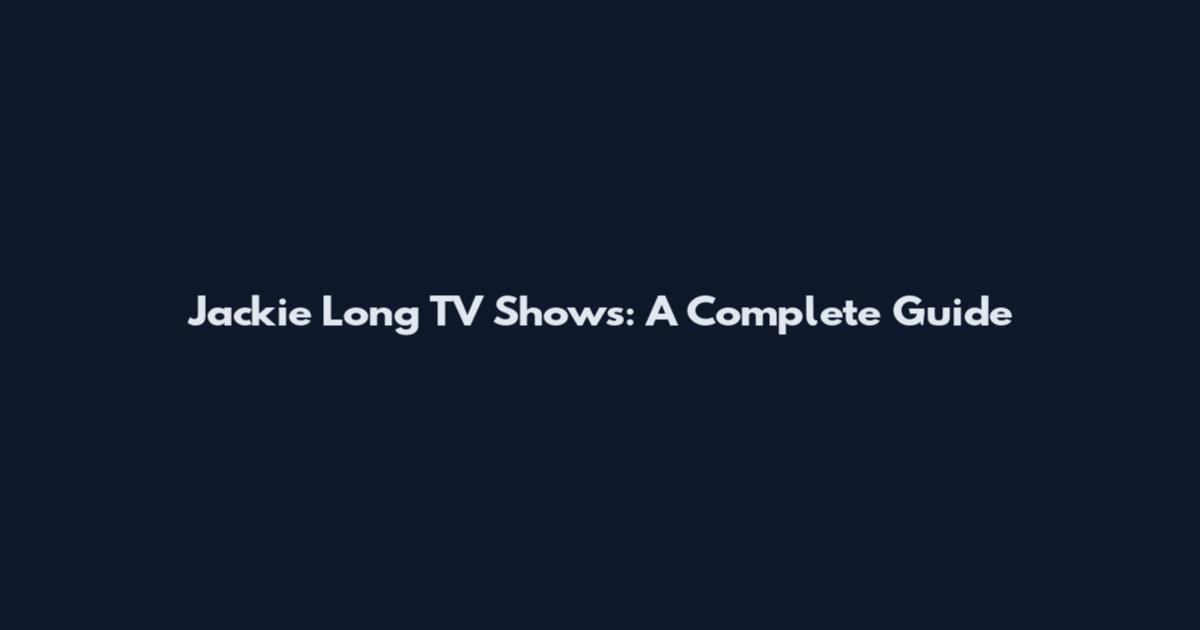 Jackie Long TV Shows: A Complete Guide