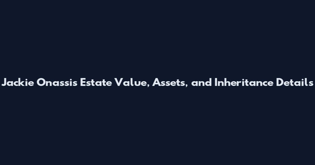 Jackie Onassis Estate Value, Assets, and Inheritance Details