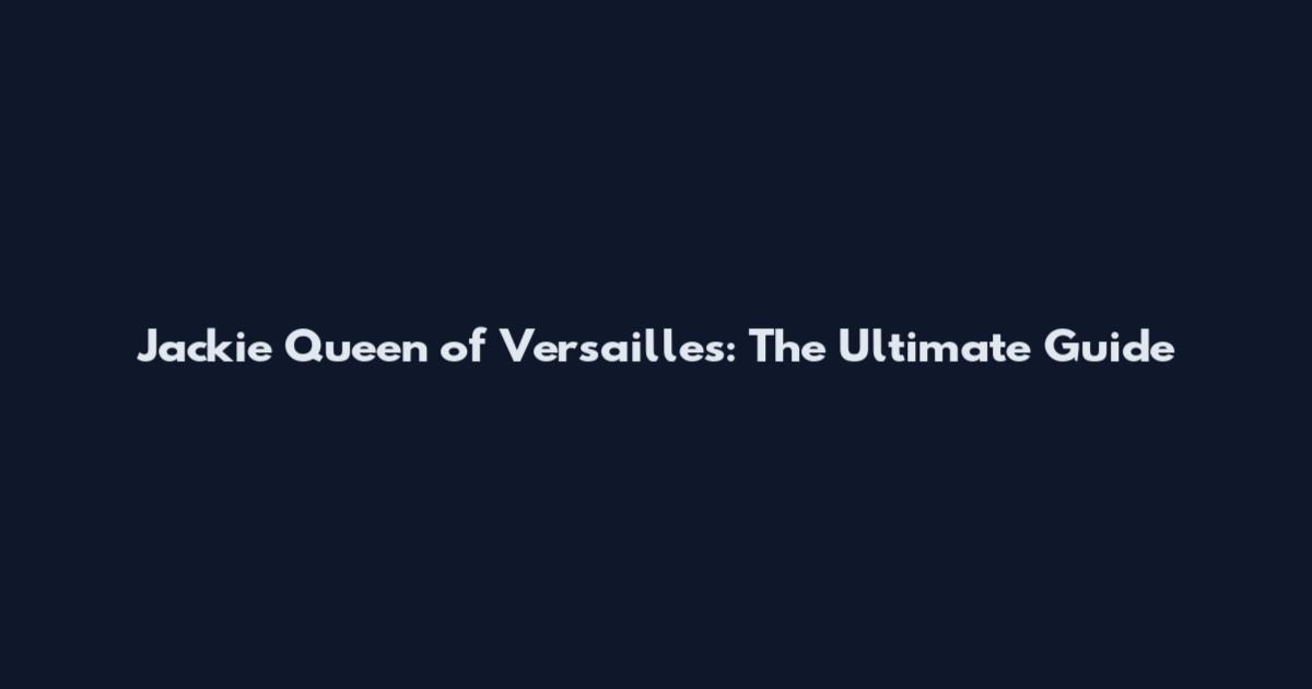 Jackie Queen of Versailles: The Ultimate Guide