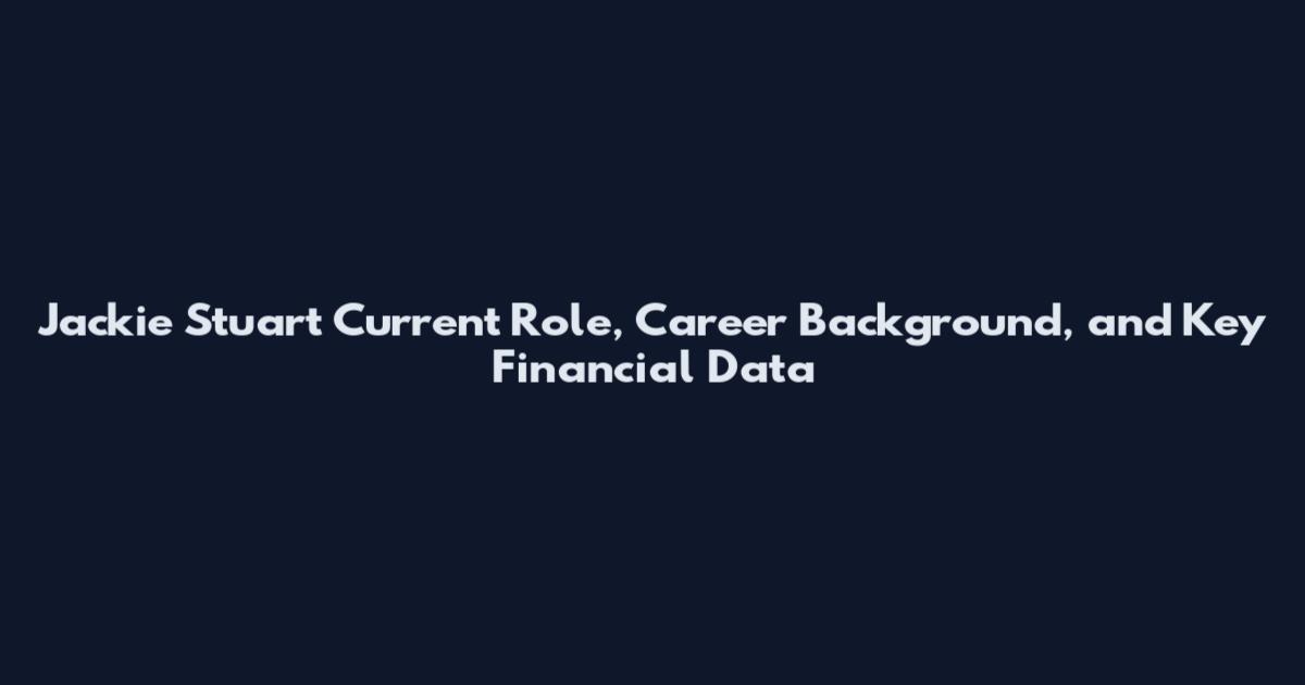 Jackie Stuart Current Role, Career Background, and Key Financial Data