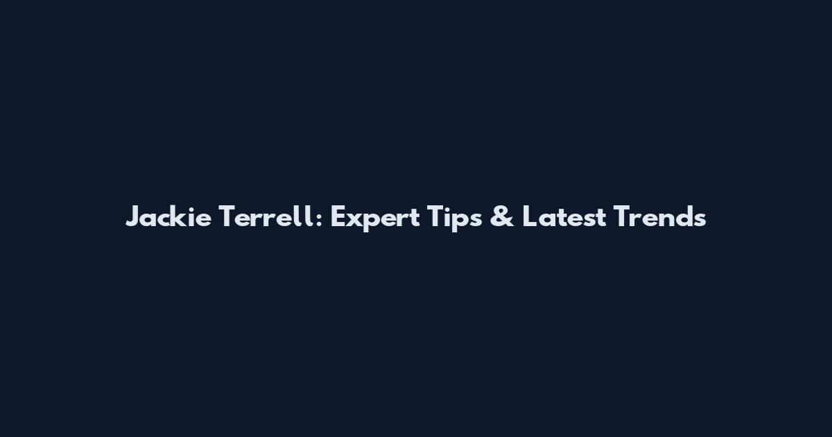Jackie Terrell: Expert Tips & Latest Trends