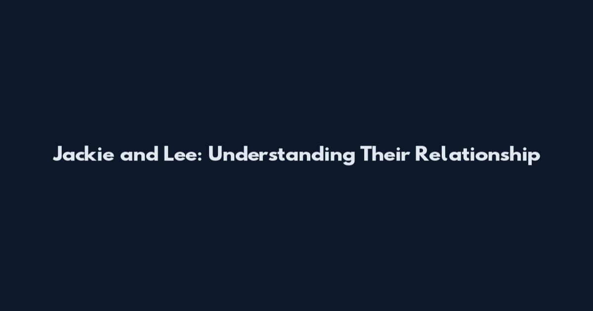 Jackie and Lee: Understanding Their Relationship