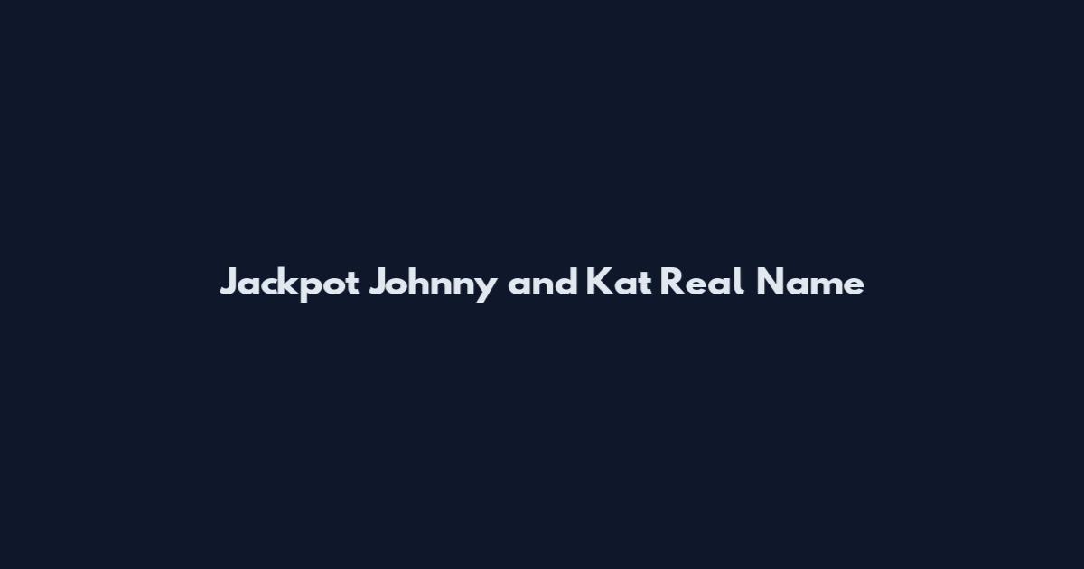 Jackpot Johnny and Kat Real Name