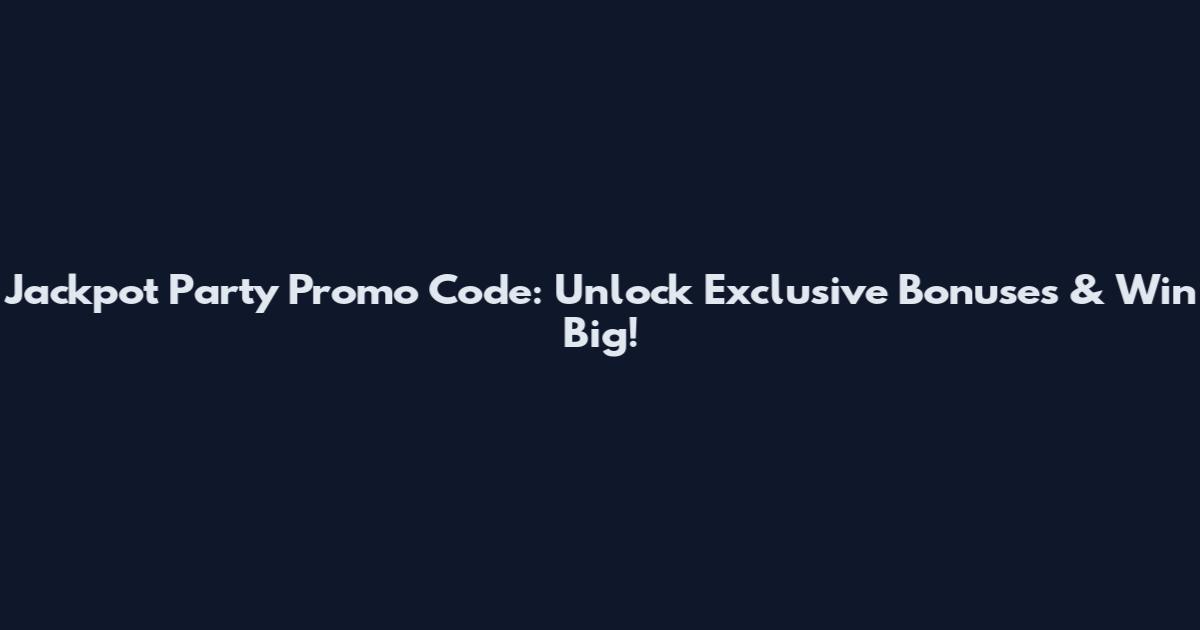 Jackpot Party Promo Code: Unlock Exclusive Bonuses & Win Big!