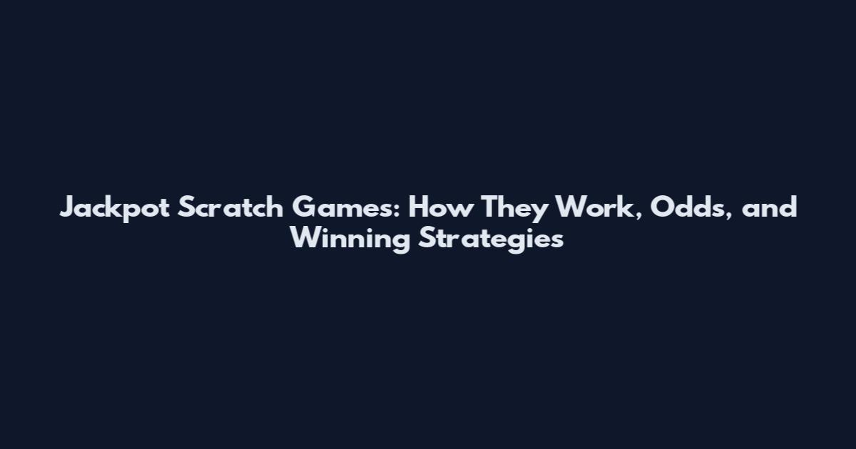 Jackpot Scratch Games: How They Work, Odds, and Winning Strategies