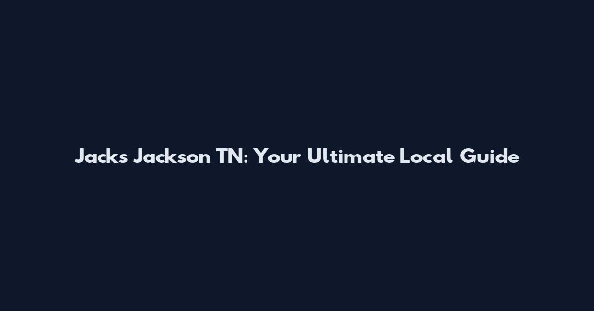 Jacks Jackson TN: Your Ultimate Local Guide