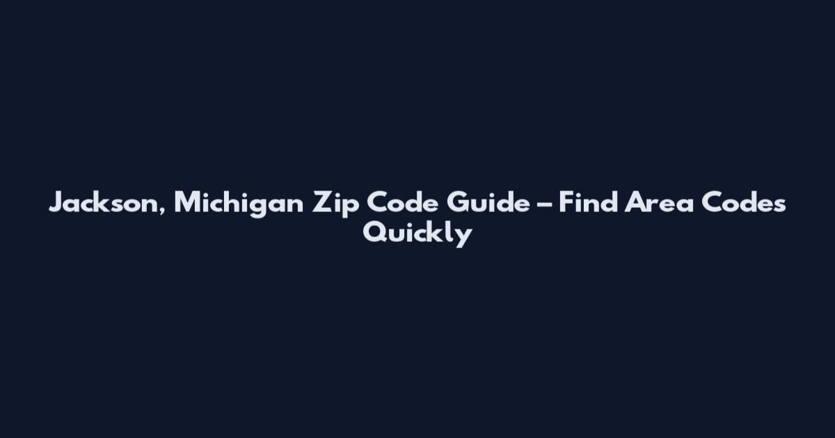 Jackson, Michigan Zip Code Guide – Find Area Codes Quickly