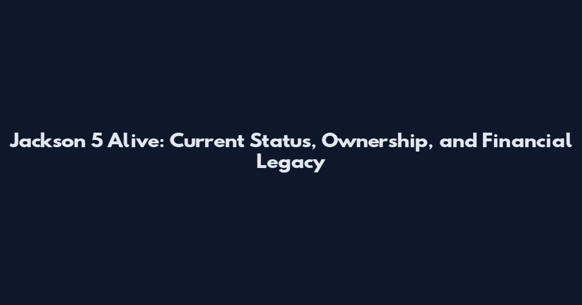 Jackson 5 Alive: Current Status, Ownership, and Financial Legacy