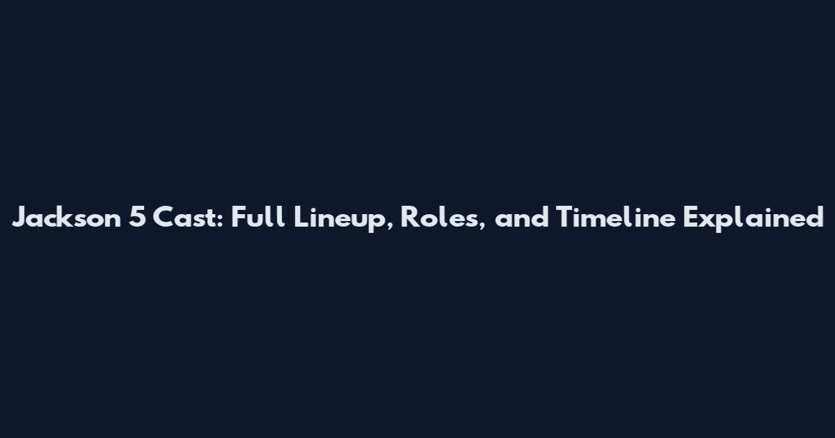 Jackson 5 Cast: Full Lineup, Roles, and Timeline Explained