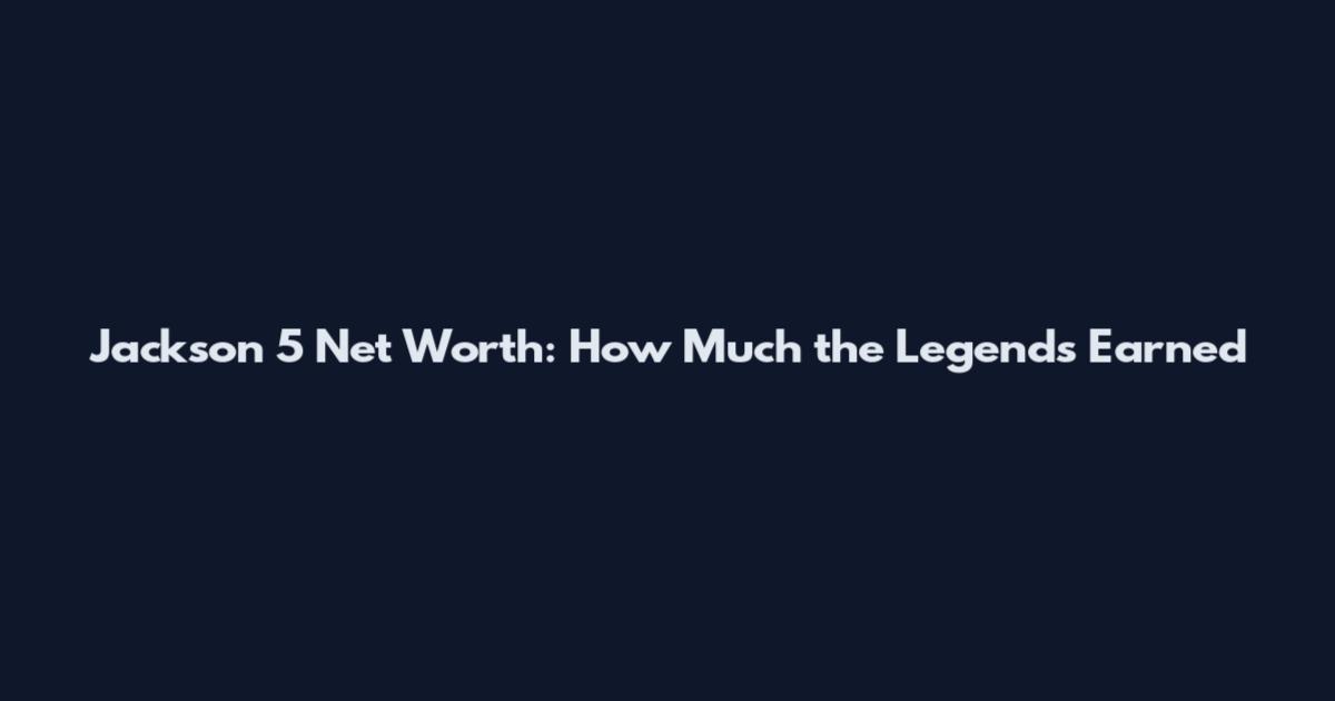 Jackson 5 Net Worth: How Much the Legends Earned