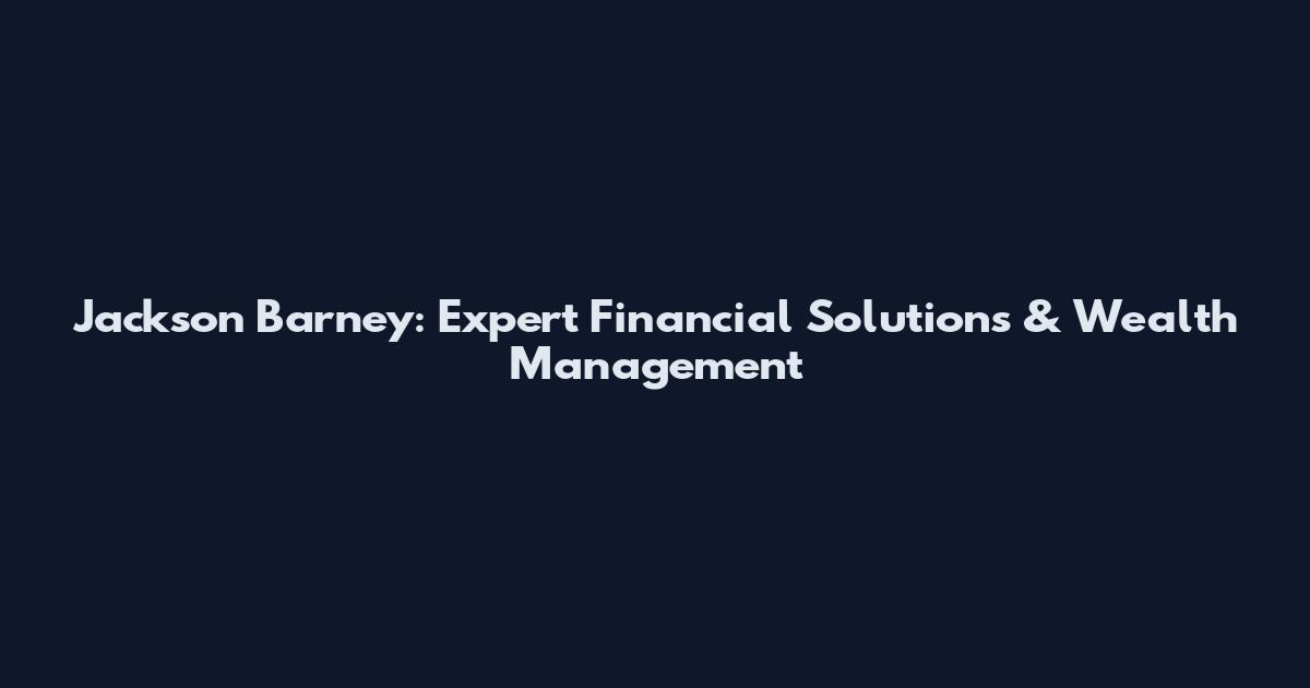 Jackson Barney: Expert Financial Solutions & Wealth Management