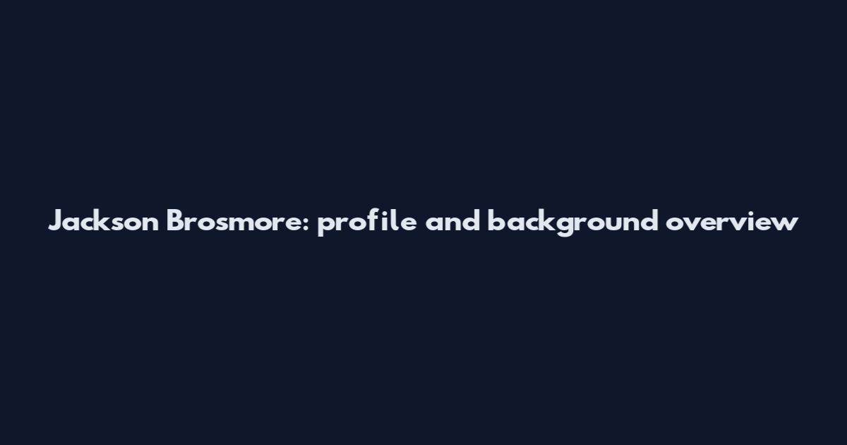 Jackson Brosmore: profile and background overview