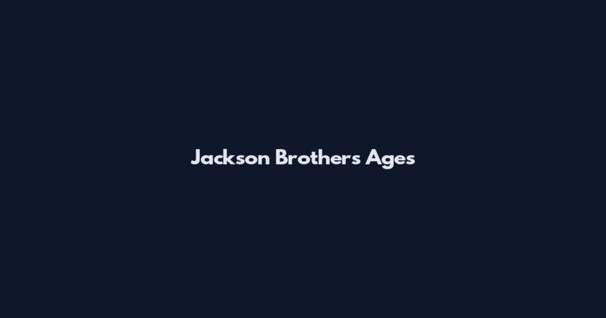 Jackson Brothers Ages