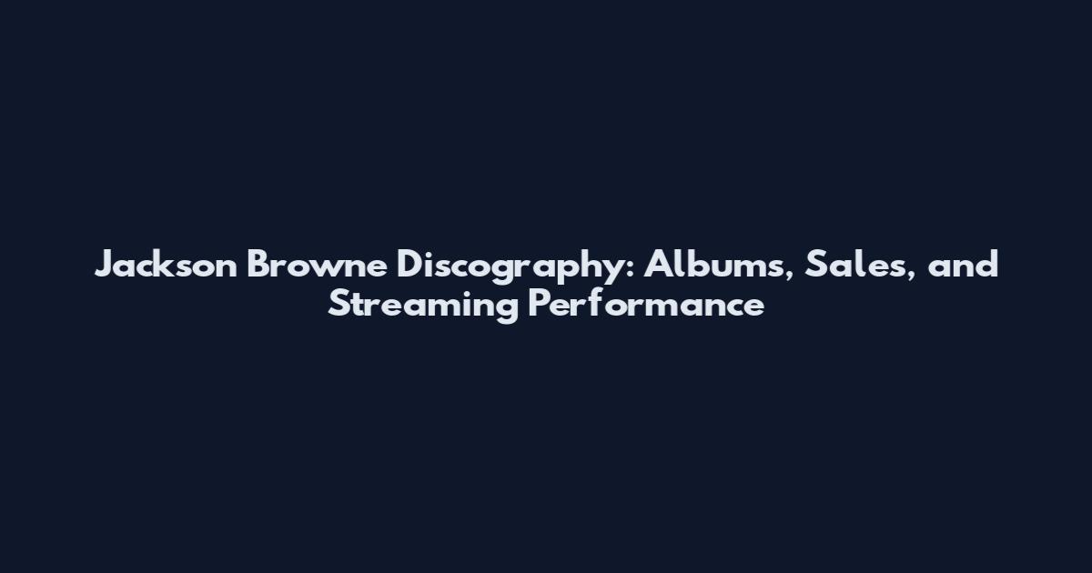 Jackson Browne Discography: Albums, Sales, and Streaming Performance