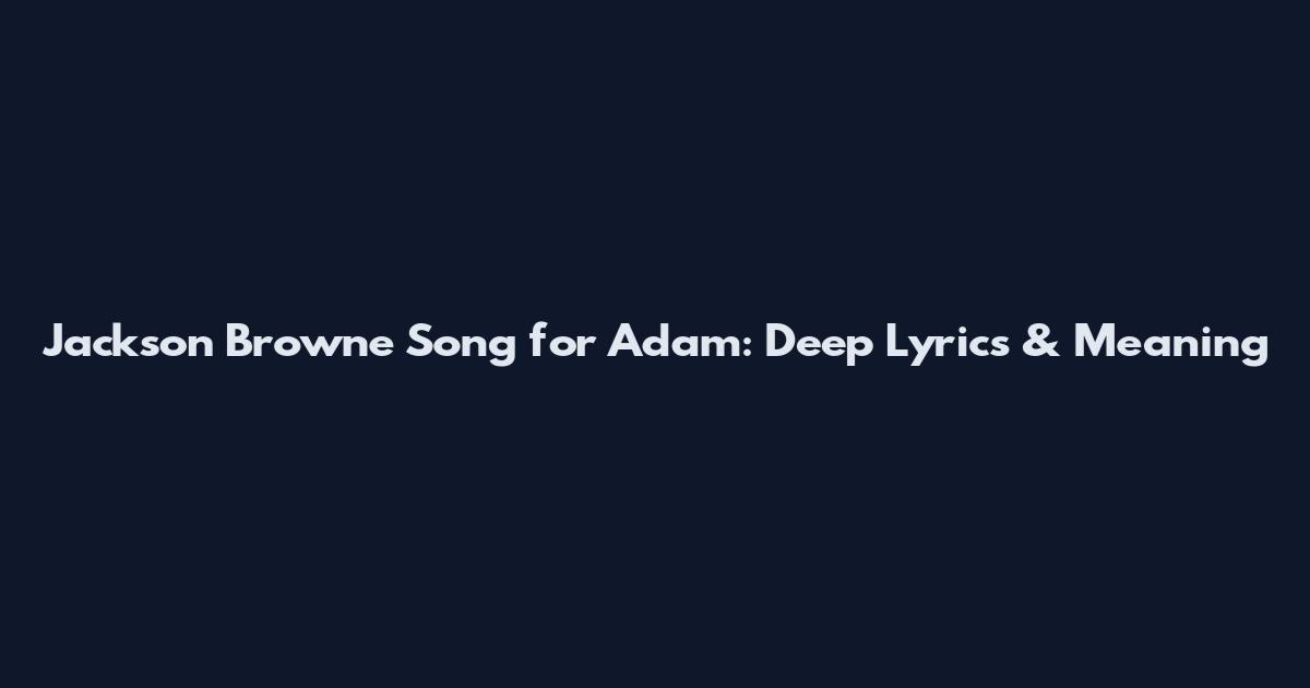 Jackson Browne Song for Adam: Deep Lyrics & Meaning