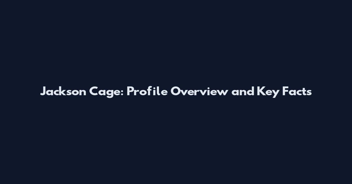 Jackson Cage: Profile Overview and Key Facts