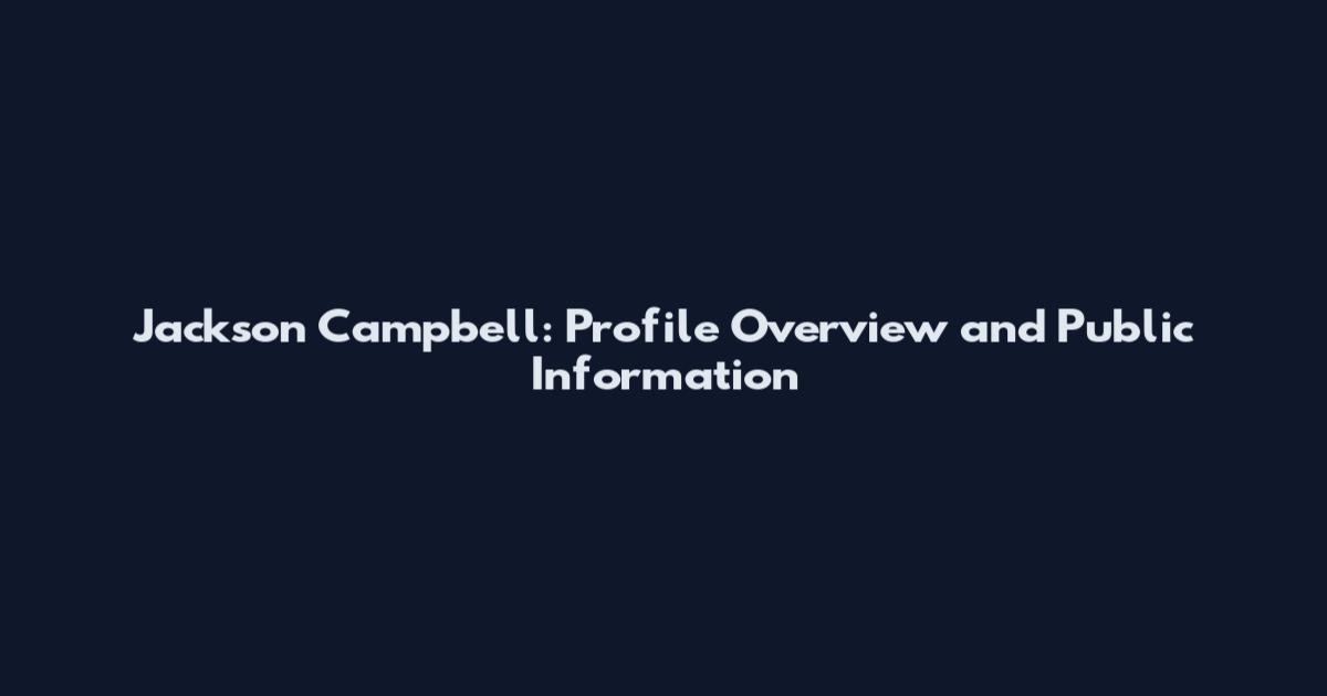 Jackson Campbell: Profile Overview and Public Information