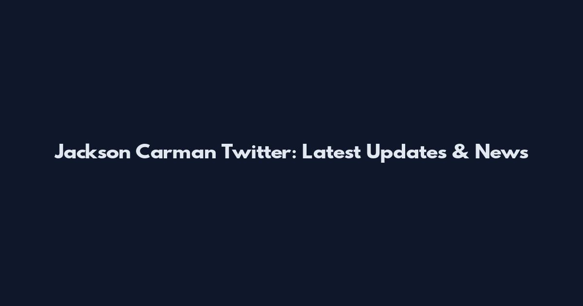 Jackson Carman Twitter: Latest Updates & News