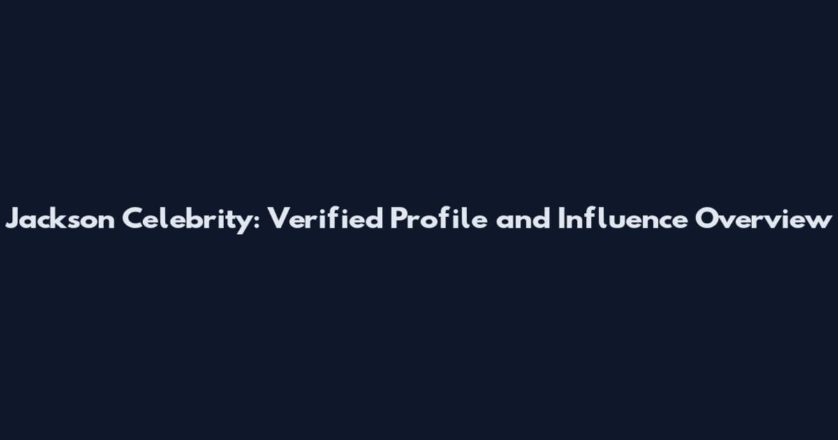 Jackson Celebrity: Verified Profile and Influence Overview