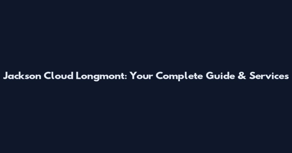 Jackson Cloud Longmont: Your Complete Guide & Services