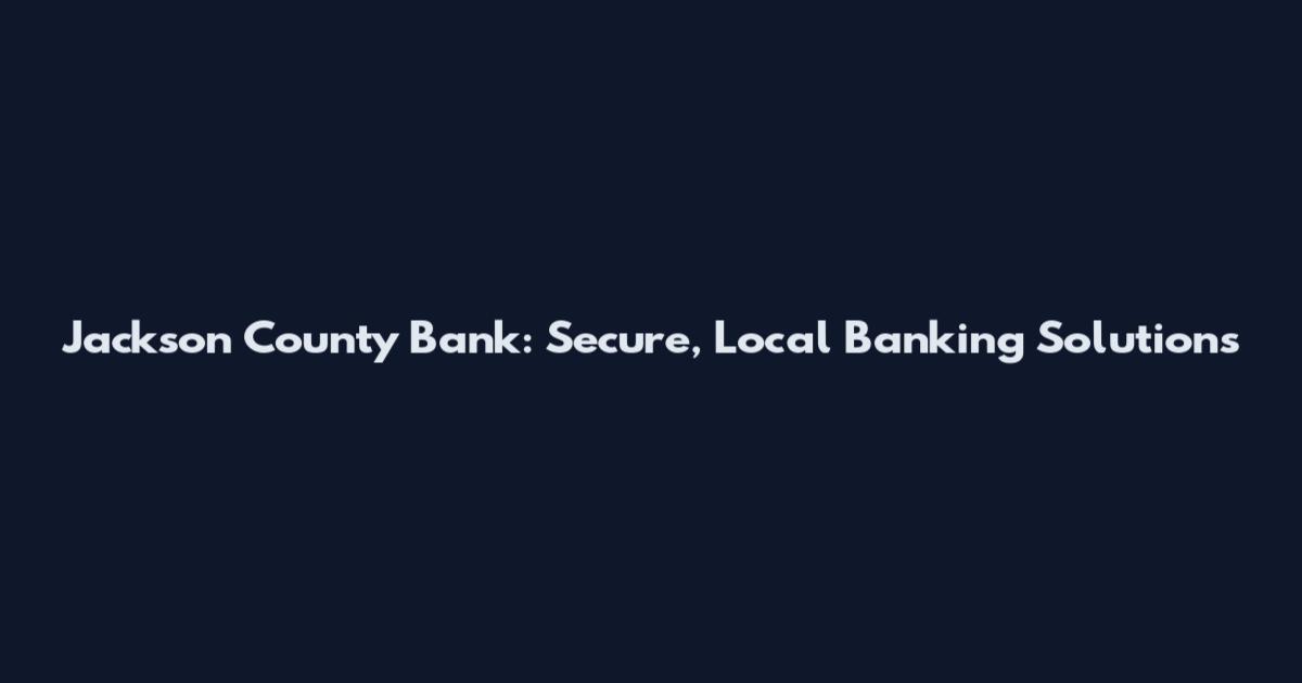 Jackson County Bank: Secure, Local Banking Solutions