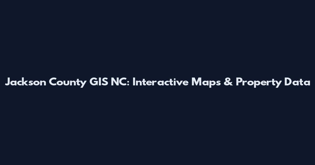 Jackson County GIS NC: Interactive Maps & Property Data