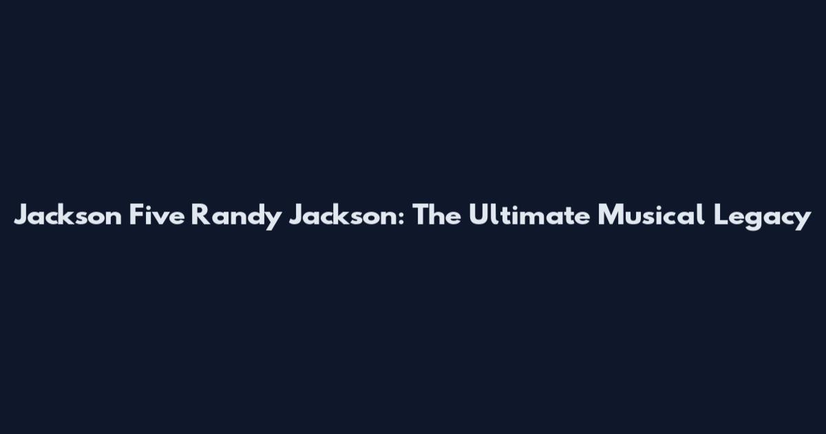 Jackson Five Randy Jackson: The Ultimate Musical Legacy