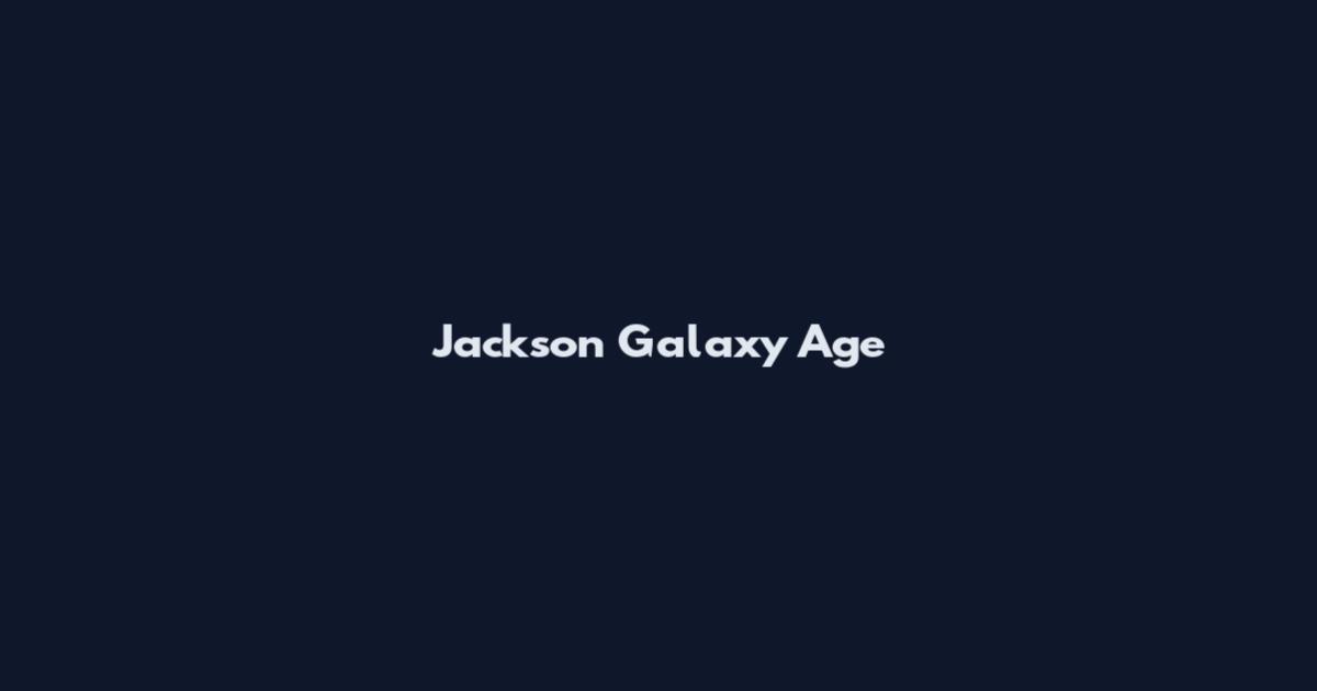 Jackson Galaxy Age